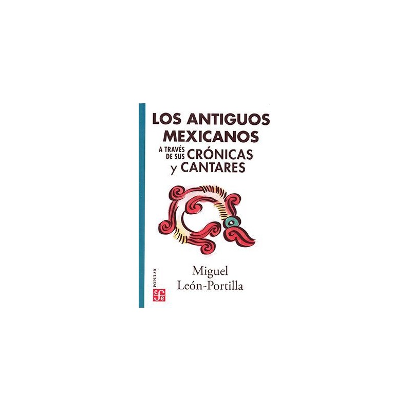 ANTIGUOS MEXICANOS A TRAVÉS DE SUS CRÓNICAS Y CANTARES, LOS