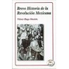 BREVE HISTORIA DE LA REVOLUCIÓN MEXICANA
