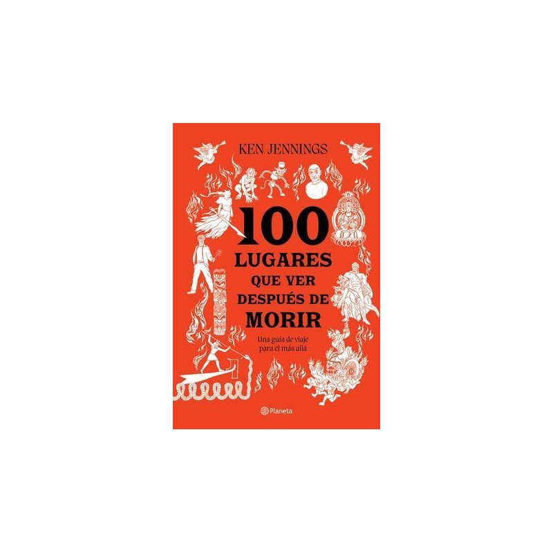 100 LUGARES QUE VER DESPUÉS DE MORIR. UNA GUÍA DE VIAJE PARA EL MÁS ALLÁ