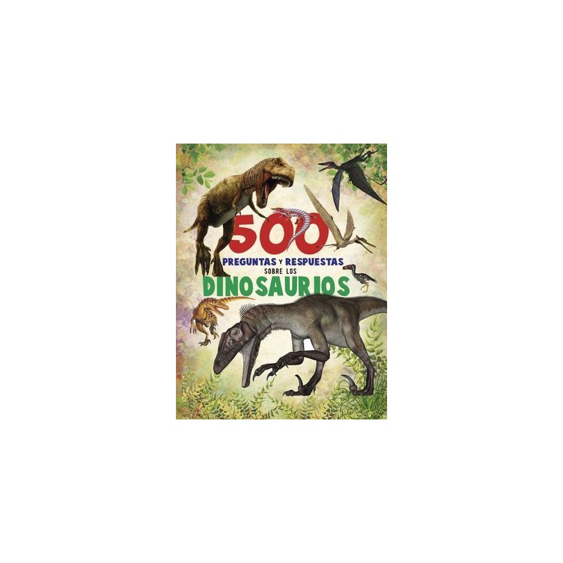 500 PREGUNTAS Y RESPUESTAS SOBRE LOS DINOSAURIOS
